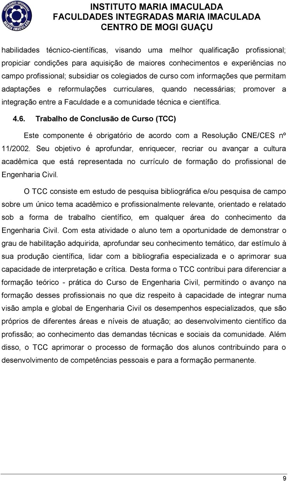 Trabalho de Conclusão de Curso (TCC) Este componente é obrigatório de acordo com a Resolução CNE/CES nº 11/2002.