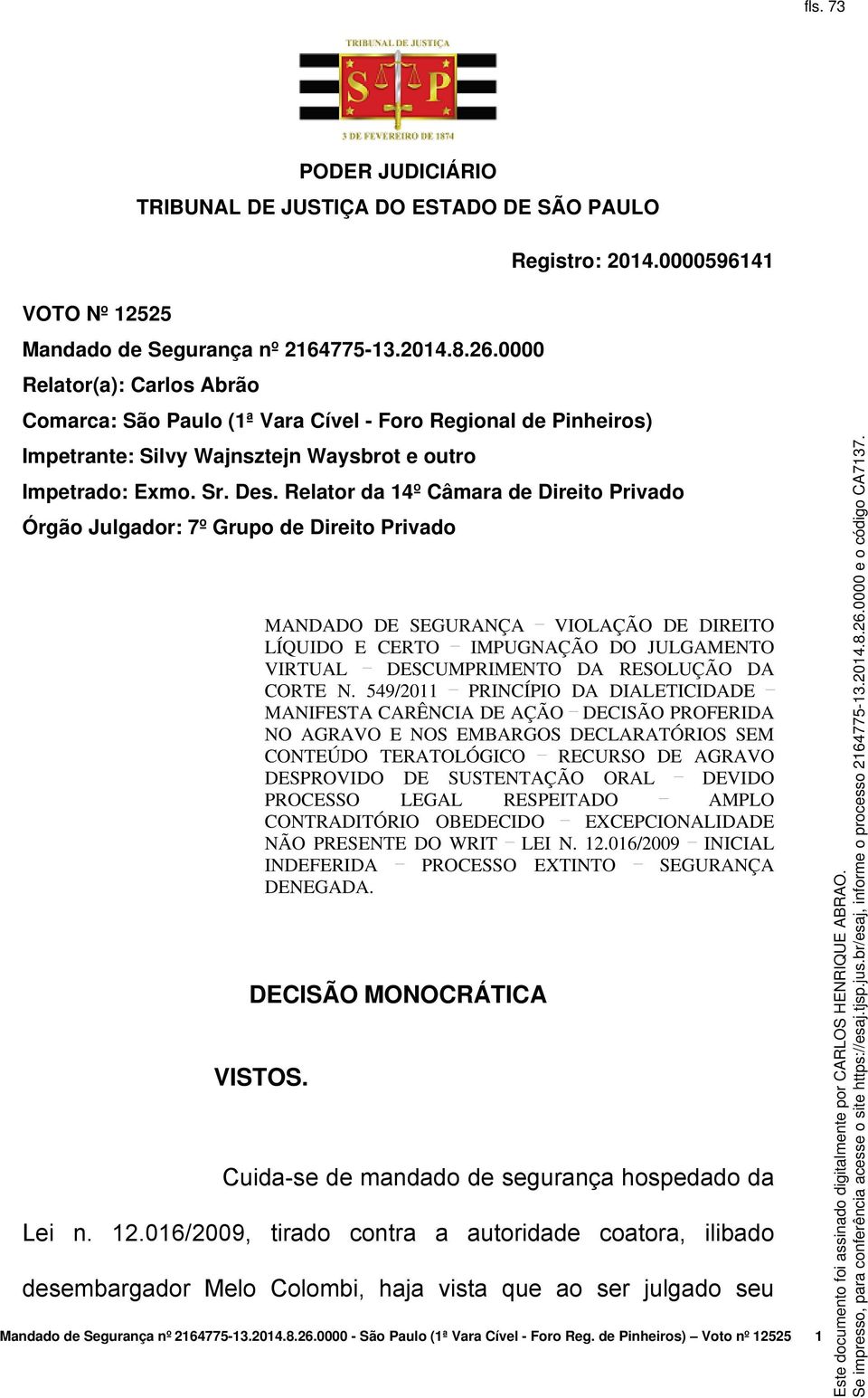 Relator da 14º Câmara de Direito Privado Órgão Julgador: 7º Grupo de Direito Privado MANDADO DE SEGURANÇA VIOLAÇÃO DE DIREITO LÍQUIDO E CERTO IMPUGNAÇÃO DO JULGAMENTO VIRTUAL DESCUMPRIMENTO DA