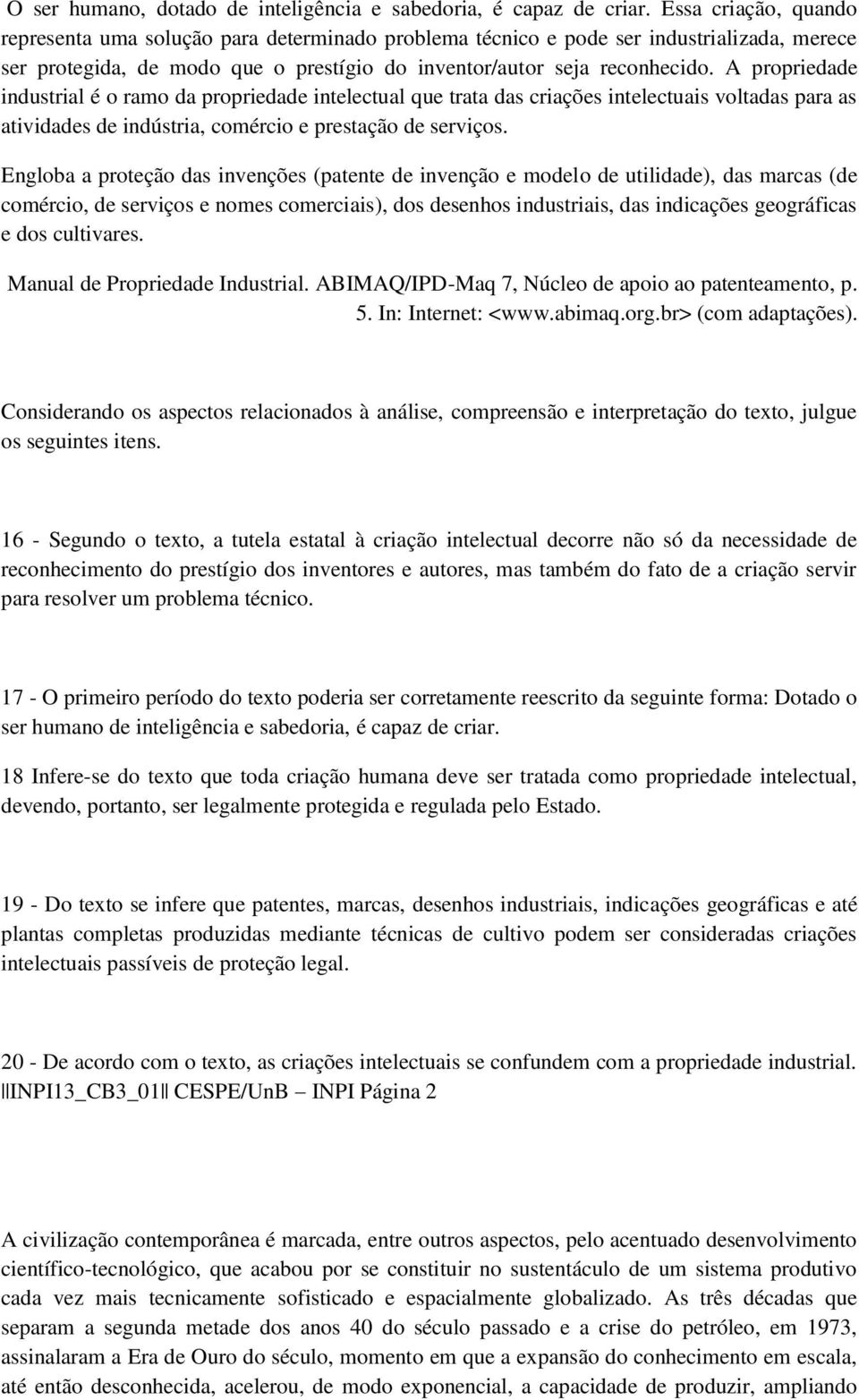 A propriedade industrial é o ramo da propriedade intelectual que trata das criações intelectuais voltadas para as atividades de indústria, comércio e prestação de serviços.