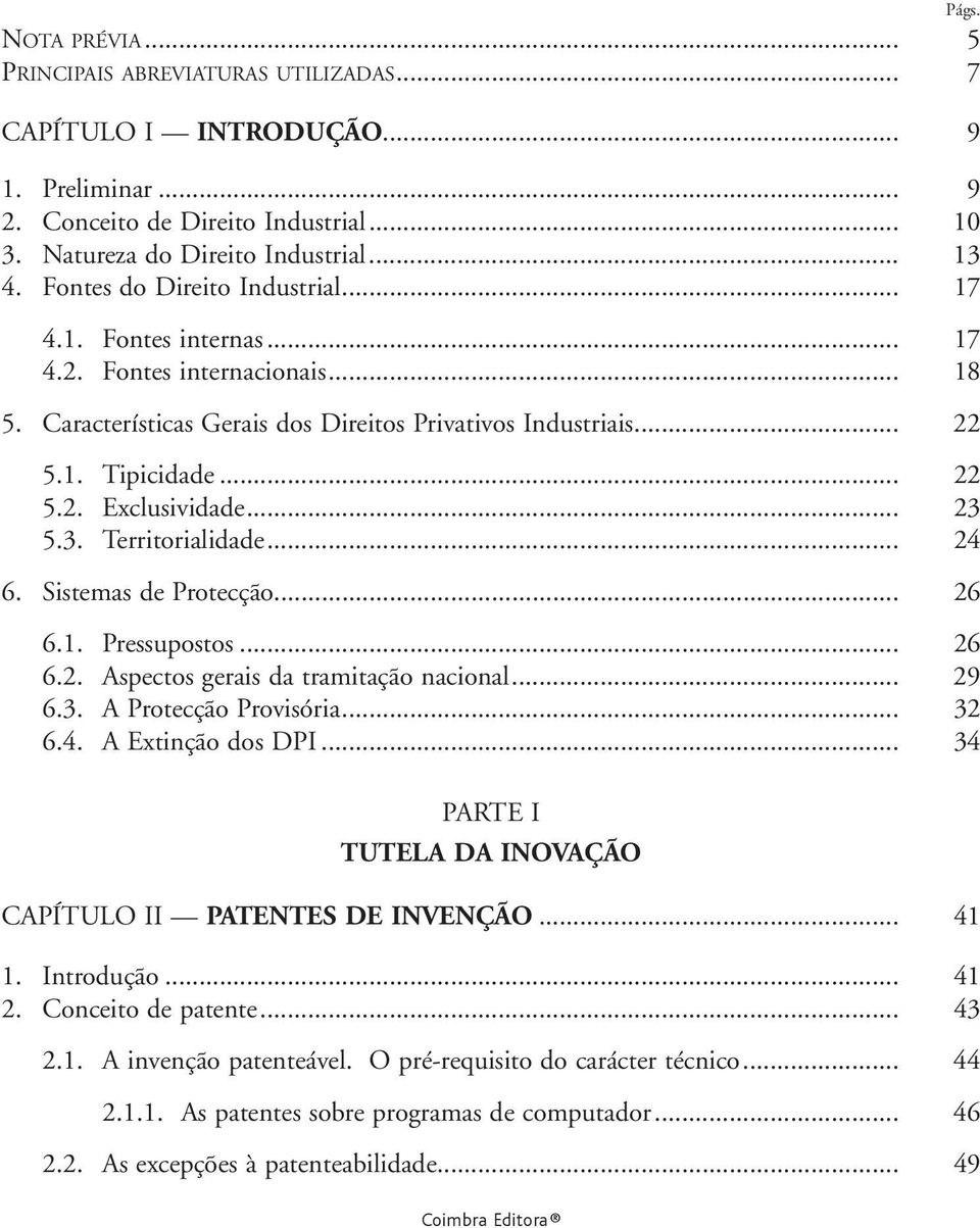 .. 23 5.3. Territorialidade... 24 6. Sistemas de Protecção... 26 6.1. Pressupostos... 26 6.2. Aspectos gerais da tramitação nacional... 29 6.3. A Protecção Provisória... 32 6.4. A Extinção dos DPI.