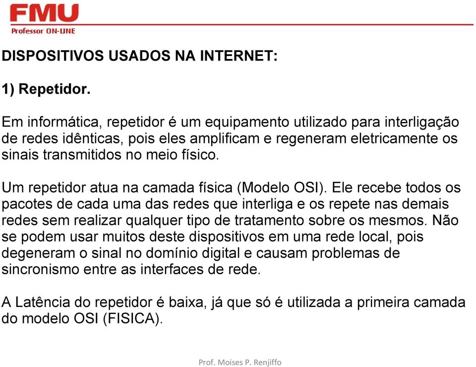 meio físico. Um repetidor atua na camada física (Modelo OSI).