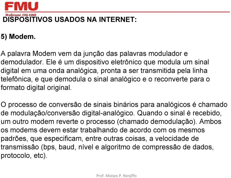 reconverte para o formato digital original. O processo de conversão de sinais binários para analógicos é chamado de modulação/conversão digital-analógico.