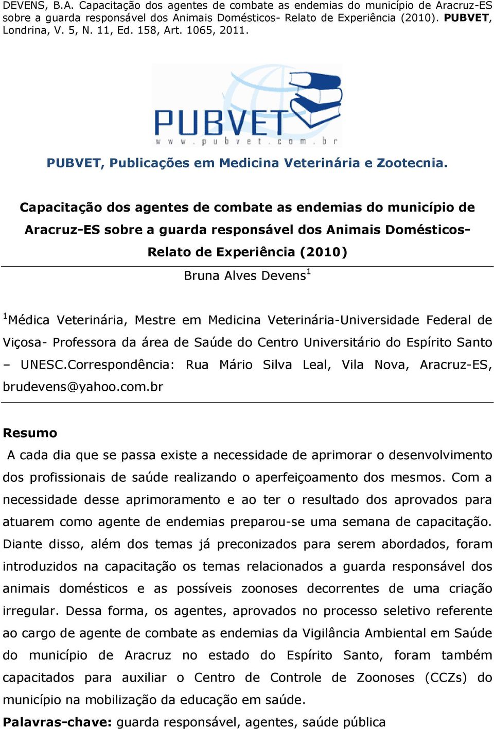 Mestre em Medicina Veterinária-Universidade Federal de Viçosa- Professora da área de Saúde do Centro Universitário do Espírito Santo UNESC.