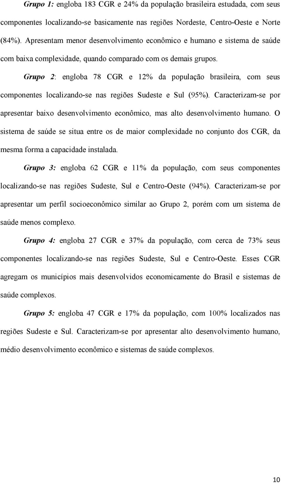 Grupo 2: engloba 78 CGR e 12% da população brasileira, com seus componentes localizando-se nas regiões Sudeste e Sul (95%).