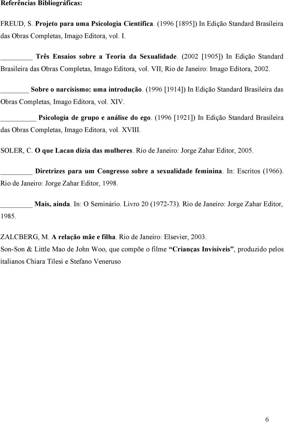 (1996 [1914]) In Edição Standard Brasileira das Obras Completas, Imago Editora, vol. XIV. Psicologia de grupo e análise do ego.