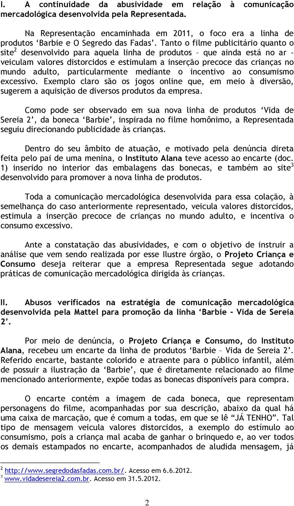 Tanto o filme publicitário quanto o site 2 desenvolvido para aquela linha de produtos que ainda está no ar - veiculam valores distorcidos e estimulam a inserção precoce das crianças no mundo adulto,