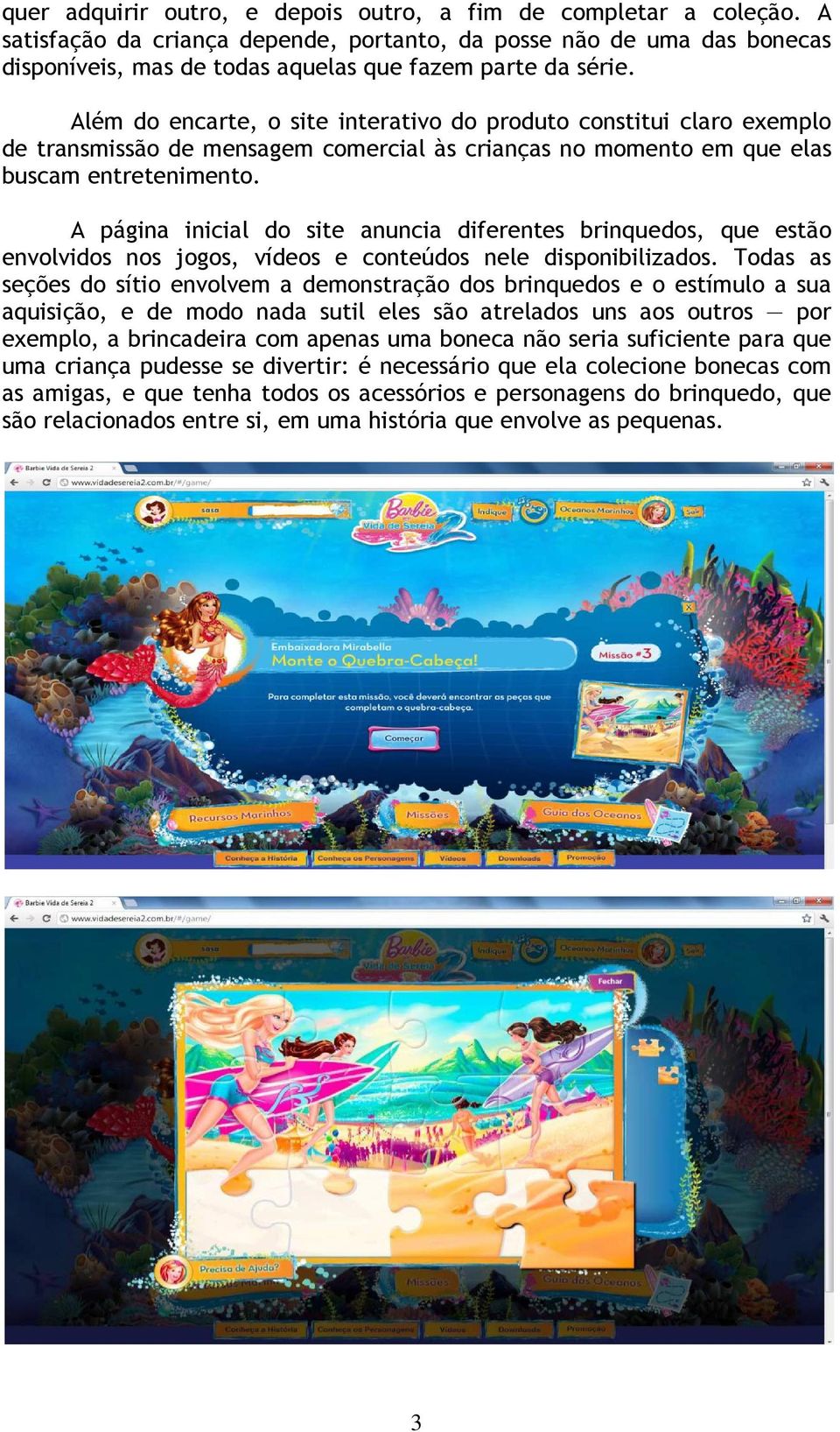 Além do encarte, o site interativo do produto constitui claro exemplo de transmissão de mensagem comercial às crianças no momento em que elas buscam entretenimento.