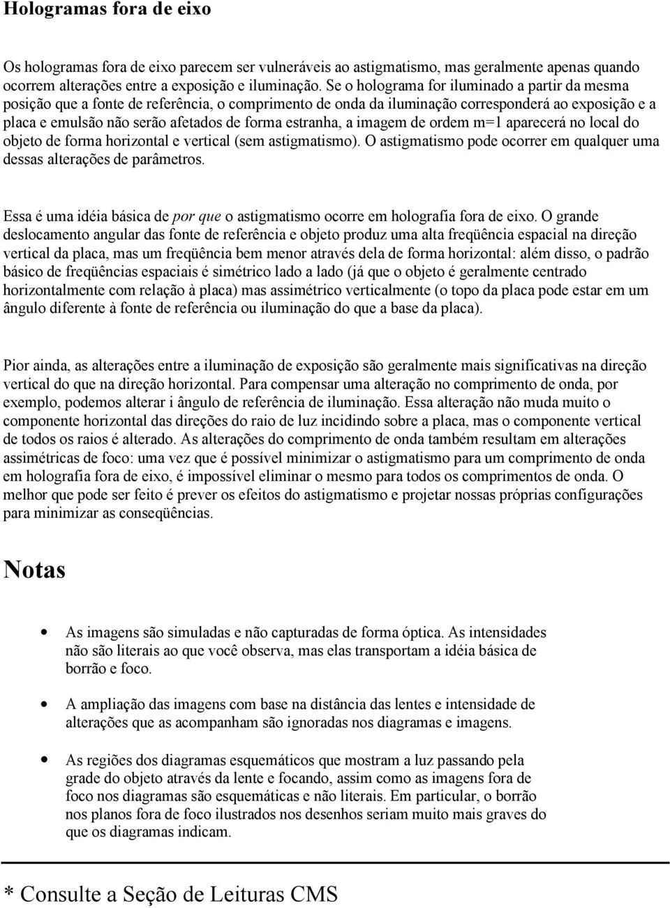 estranha, a imagem de ordem m=1 aparecerá no local do objeto de forma horizontal e vertical (sem astigmatismo). O astigmatismo pode ocorrer em qualquer uma dessas alterações de parâmetros.