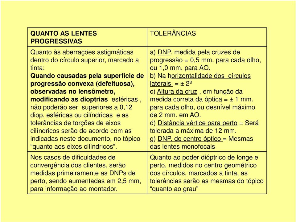 esféricas ou cilíndricas e as tolerâncias de torções de eixos cilíndricos serão de acordo com as indicadas neste documento, no tópico quanto aos eixos cilíndricos.