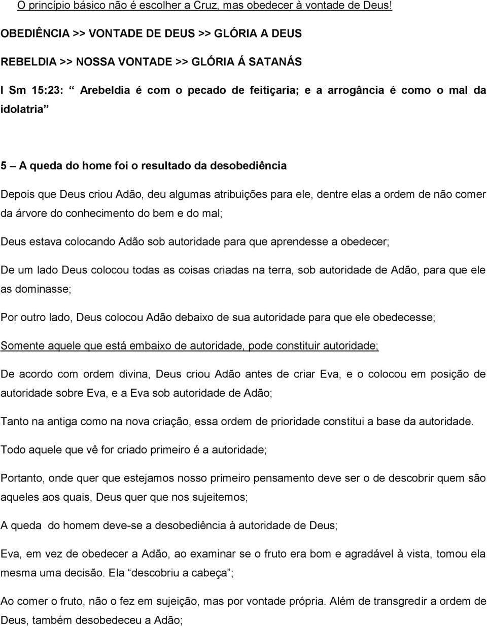 home foi o resultado da desobediência Depois que Deus criou Adão, deu algumas atribuições para ele, dentre elas a ordem de não comer da árvore do conhecimento do bem e do mal; Deus estava colocando