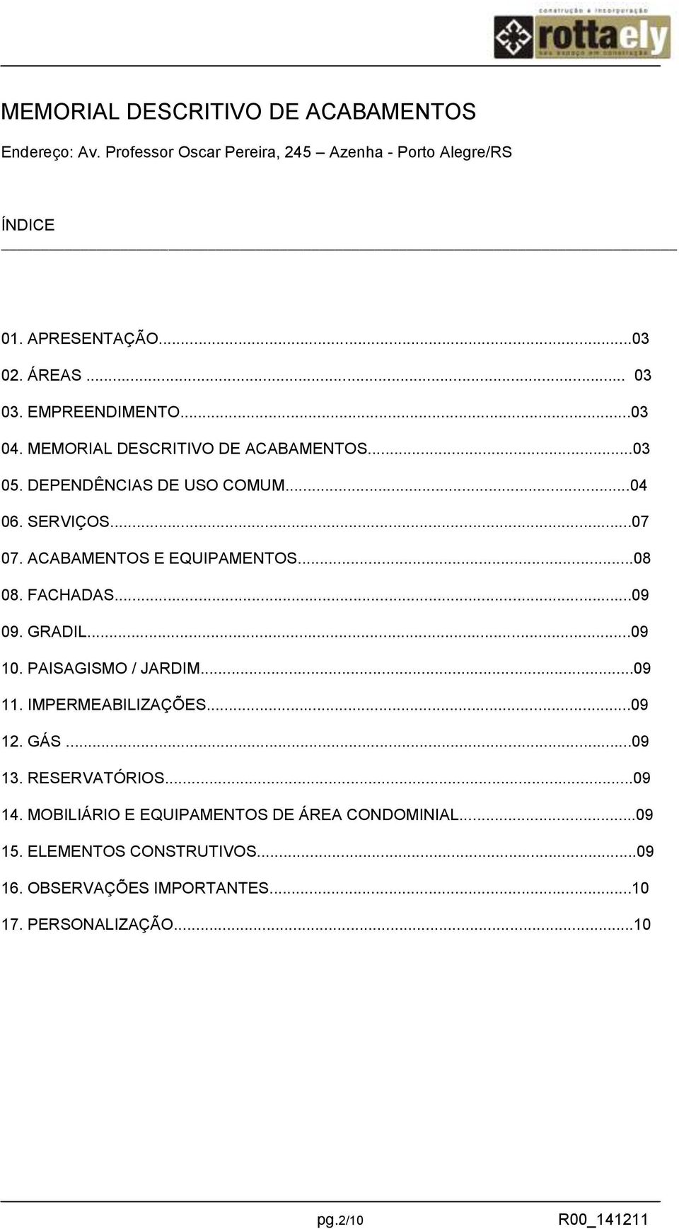 ACABAMENTOS E EQUIPAMENTOS...08 08. FACHADAS...09 09. GRADIL...09 10. PAISAGISMO / JARDIM...09 11. IMPERMEABILIZAÇÕES...09 12. GÁS...09 13.