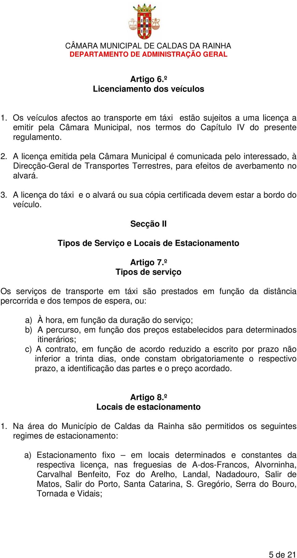 A licença do táxi e o alvará ou sua cópia certificada devem estar a bordo do veículo. Secção II Tipos de Serviço e Locais de Estacionamento Artigo 7.