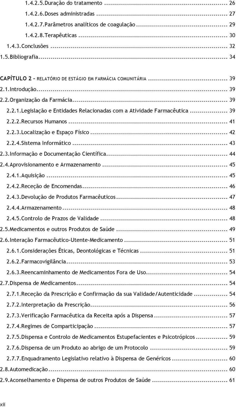 .. 41 2.2.3.Localização e Espaço Físico... 42 2.2.4.Sistema Informático... 43 2.3.Informação e Documentação Científica... 44 2.4.Aprovisionamento e Armazenamento... 45 2.4.1.Aquisição... 45 2.4.2.Receção de Encomendas.