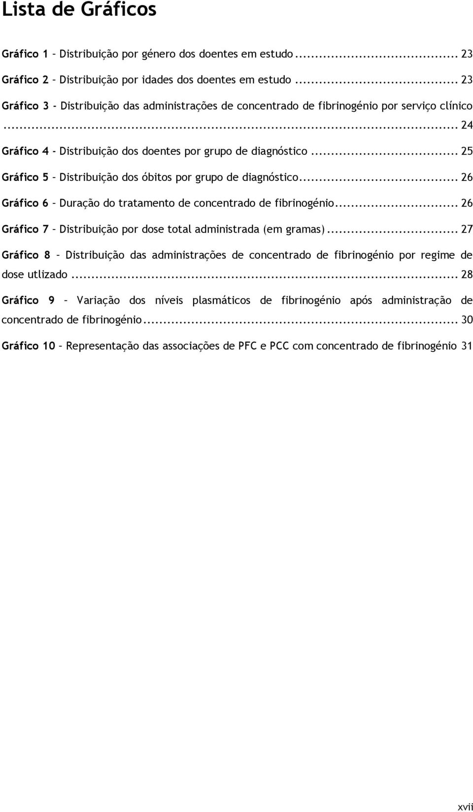 .. 25 Gráfico 5 Distribuição dos óbitos por grupo de diagnóstico... 26 Gráfico 6 Duração do tratamento de concentrado de fibrinogénio.