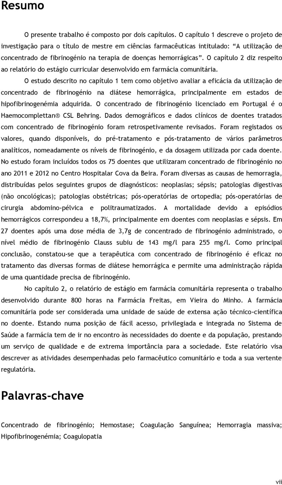 O capítulo 2 diz respeito ao relatório do estágio curricular desenvolvido em farmácia comunitária.