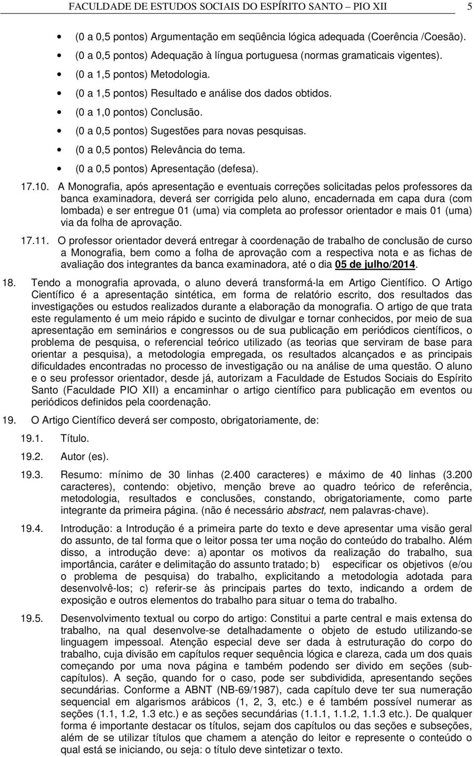 (0 a 0,5 pontos) Sugestões para novas pesquisas. (0 a 0,5 pontos) Relevância do tema. (0 a 0,5 pontos) Apresentação (defesa). 17.10.