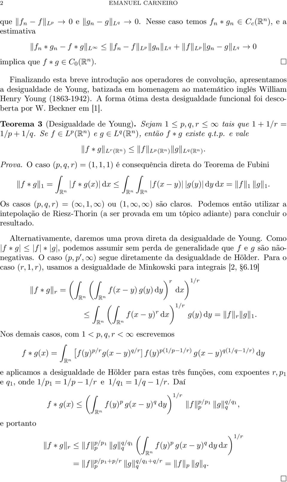 A forma ótima desta desigualdade funcional foi descoberta por W. Beckner em [1]. Teorema 3 (Desigualdade de Young). Sejam 1 p, q, r tais que 1 + 1/r = 1/p + 1/q.