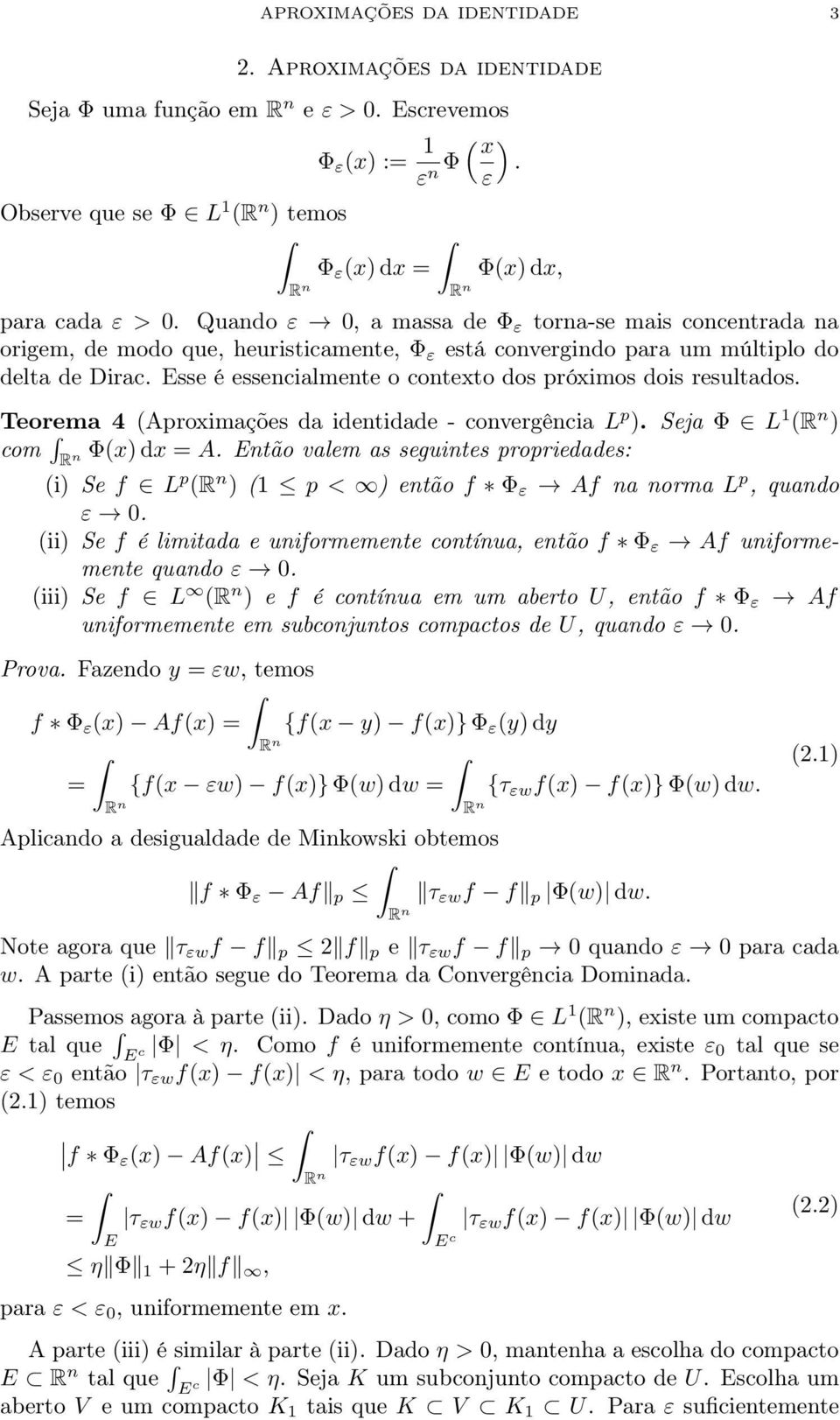 Esse é essencialmente o contexto dos próximos dois resultados. Teorema 4 (Aproximações da identidade - convergência L p ). Seja Φ L 1 ( ) com Φ(x) dx = A.