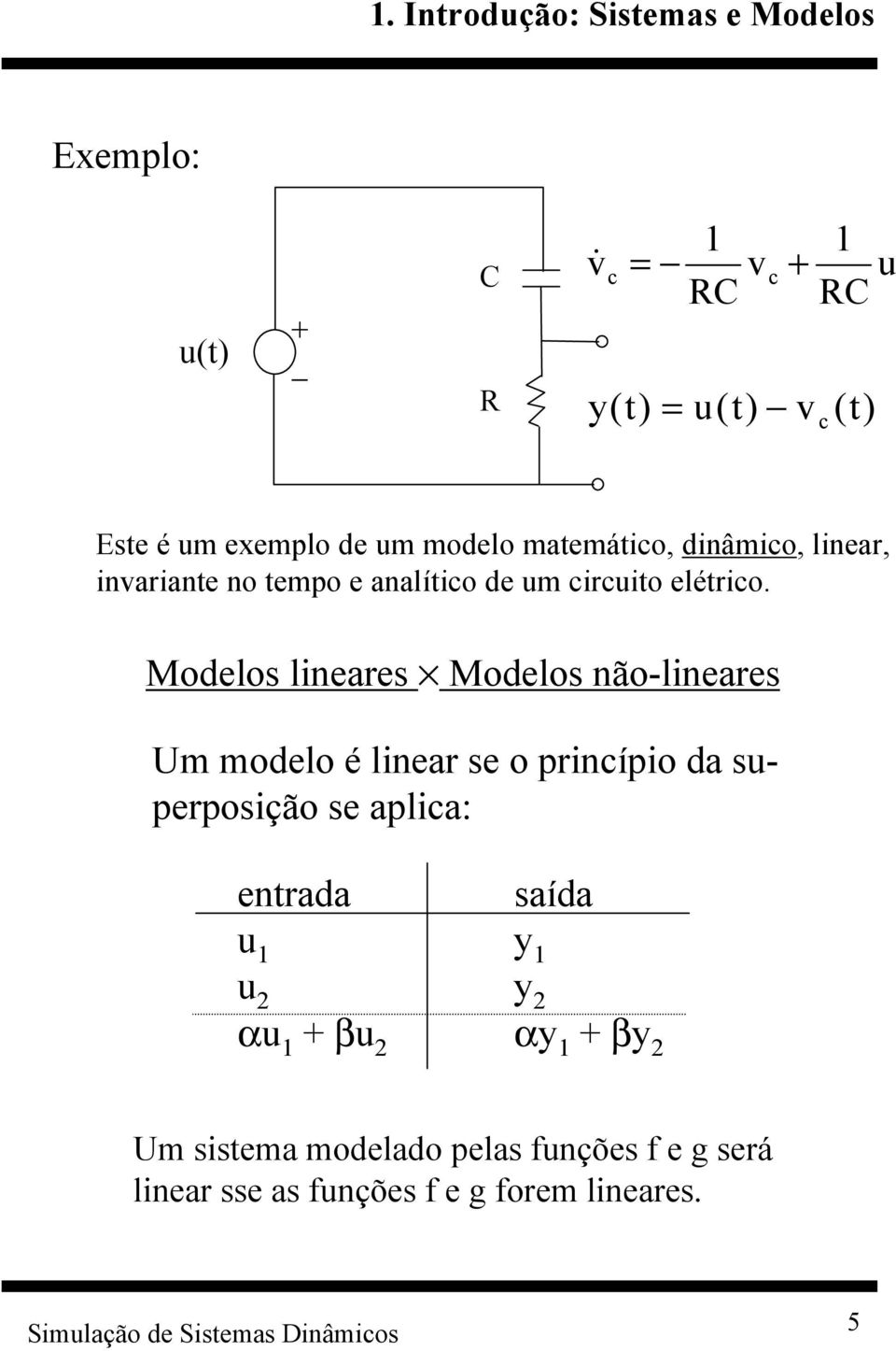 Modelos lineares Modelos não-lineares Um modelo é linear se o princípio da superposição se aplica: entrada