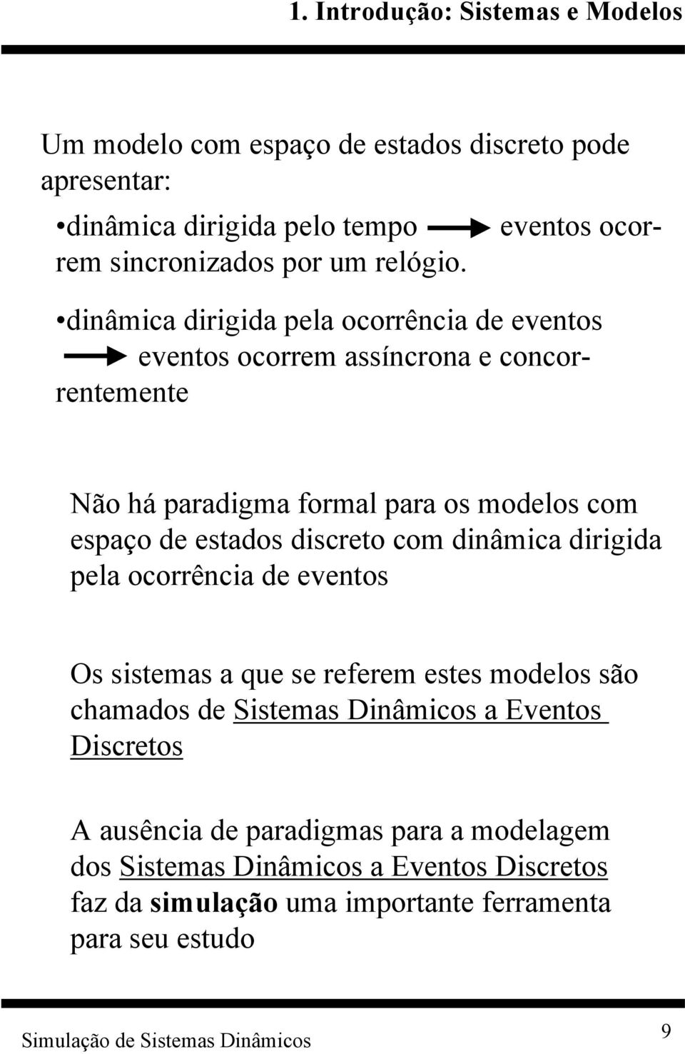 estados discreto com dinâmica dirigida pela ocorrência de eventos Os sistemas a que se referem estes modelos são chamados de Sistemas Dinâmicos a