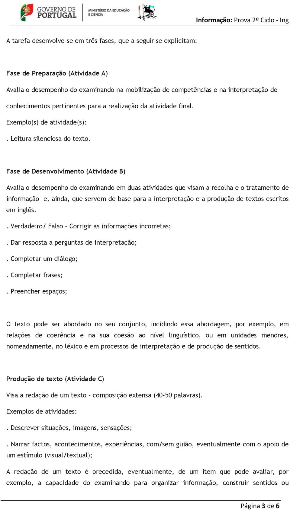 Fase de Desenvolvimento (Atividade B) Avalia o desempenho do examinando em duas atividades que visam a recolha e o tratamento de informação e, ainda, que servem de base para a interpretação e a