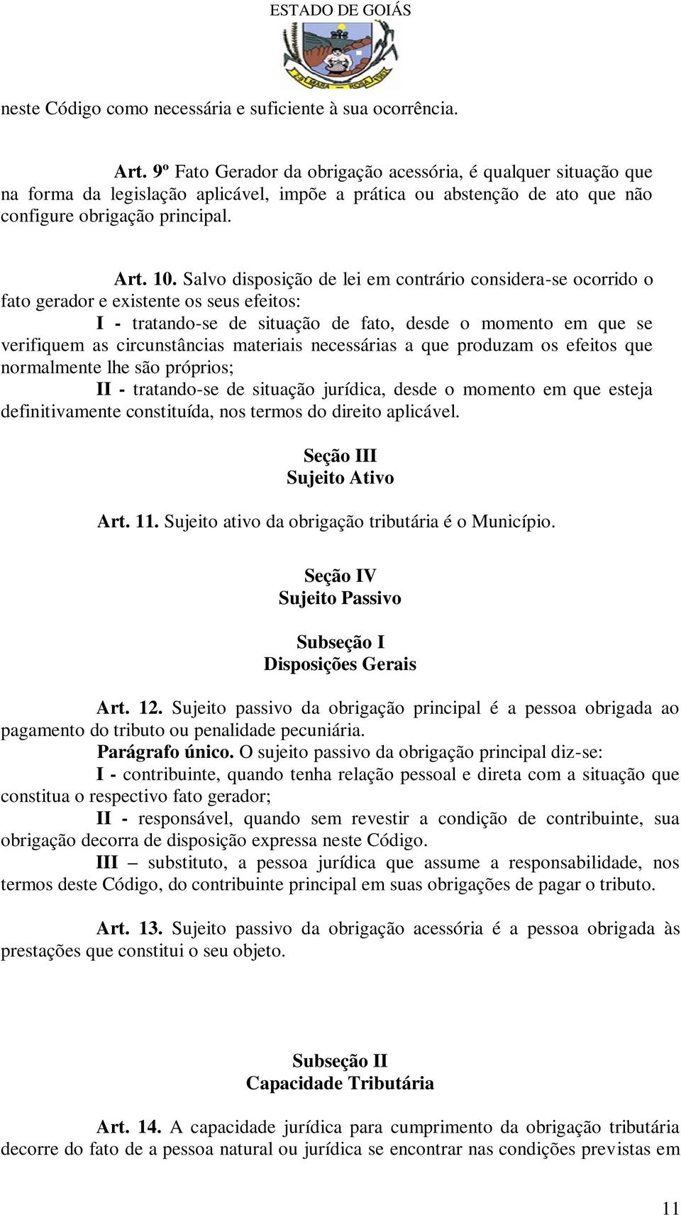 Salvo disposição de lei em contrário considera-se ocorrido o fato gerador e existente os seus efeitos: I - tratando-se de situação de fato, desde o momento em que se verifiquem as circunstâncias