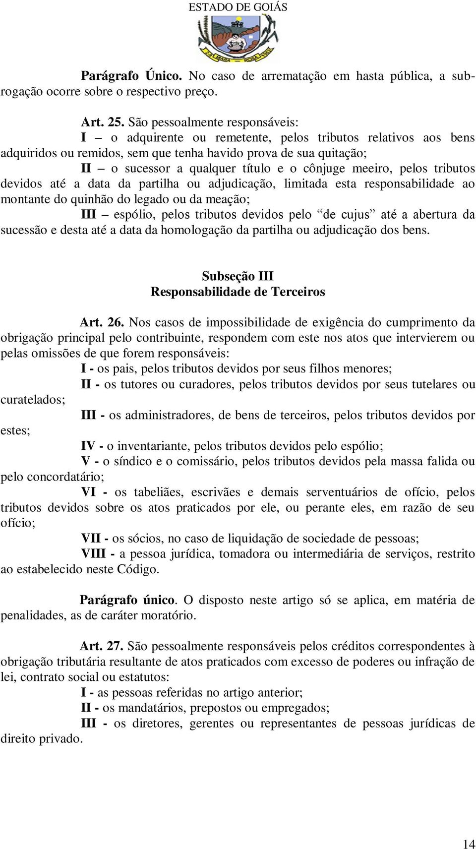 cônjuge meeiro, pelos tributos devidos até a data da partilha ou adjudicação, limitada esta responsabilidade ao montante do quinhão do legado ou da meação; III espólio, pelos tributos devidos pelo de