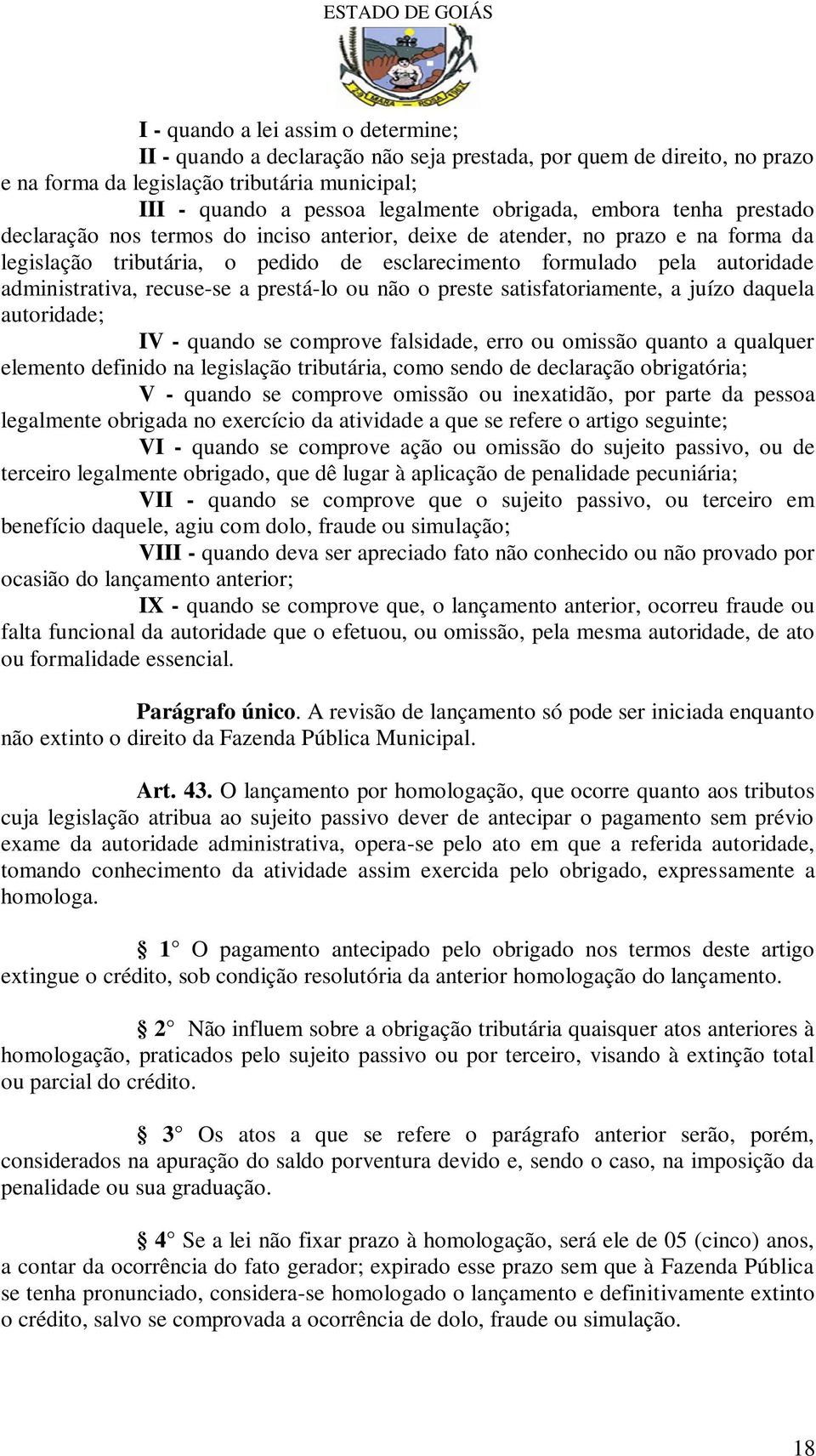 recuse-se a prestá-lo ou não o preste satisfatoriamente, a juízo daquela autoridade; IV - quando se comprove falsidade, erro ou omissão quanto a qualquer elemento definido na legislação tributária,