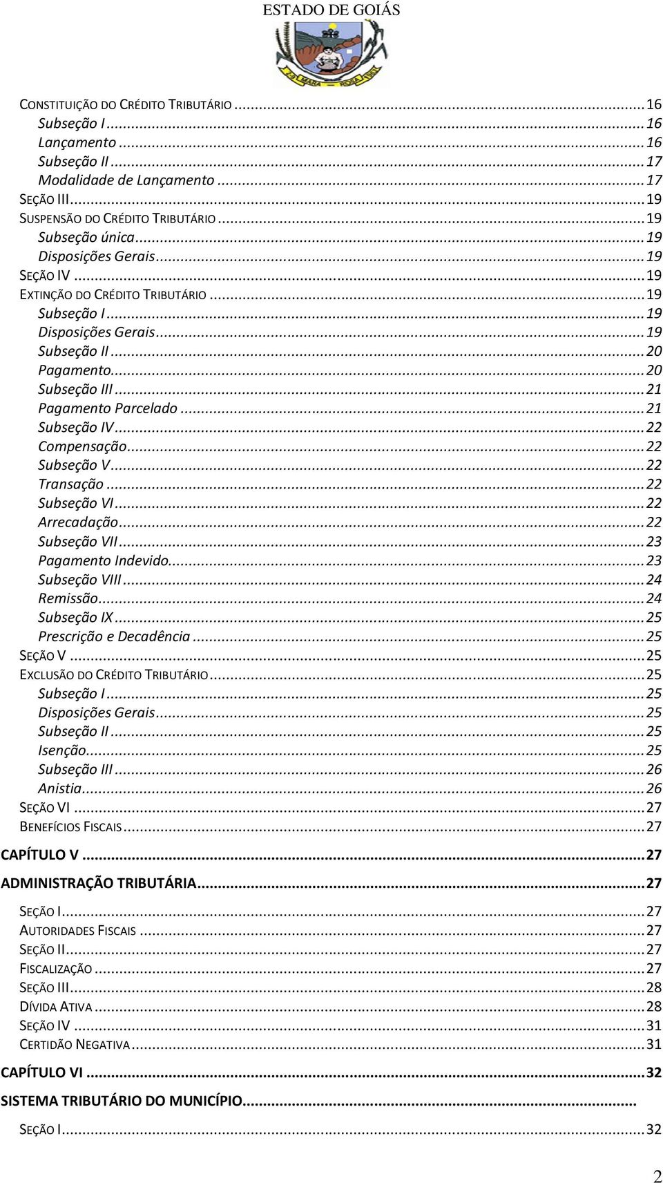 .. 21 Subseção IV... 22 Compensação... 22 Subseção V... 22 Transação... 22 Subseção VI... 22 Arrecadação... 22 Subseção VII... 23 Pagamento Indevido... 23 Subseção VIII... 24 Remissão... 24 Subseção IX.