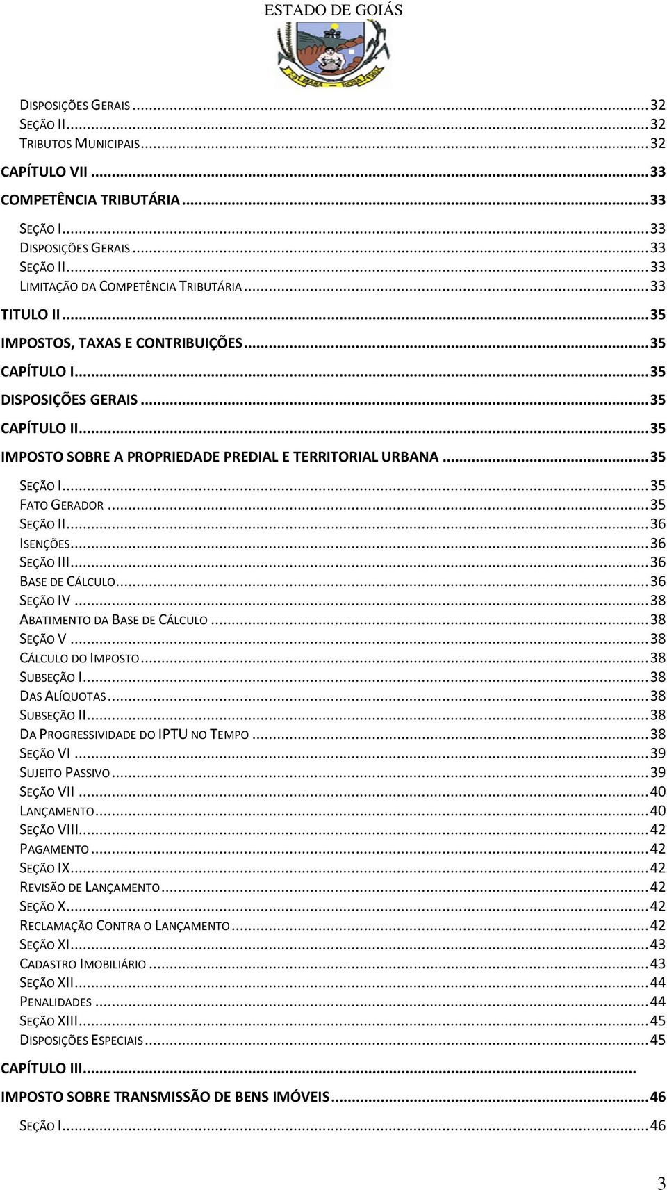 .. 35 IMPOSTO SOBRE A PROPRIEDADE PREDIAL E TERRITORIAL URBANA... 35 SEÇÃO I... 35 FATO GERADOR... 35 SEÇÃO II... 36 ISENÇÕES... 36 SEÇÃO III... 36 BASE DE CÁLCULO... 36 SEÇÃO IV.