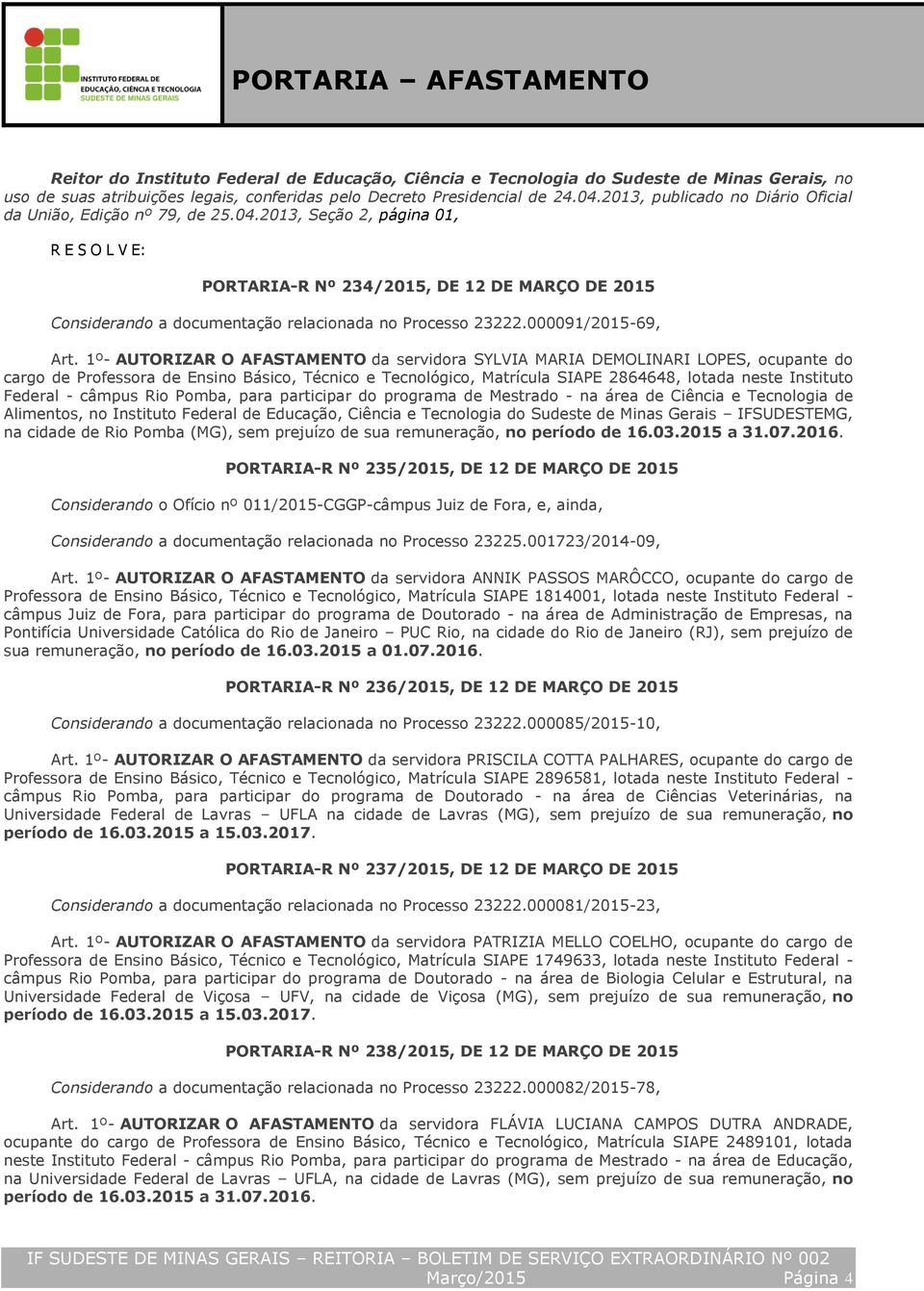 2013, Seção 2, página 01, R E S O L V E: PORTARIA-R Nº 234/2015, DE 12 DE MARÇO DE 2015 Considerando a documentação relacionada no Processo 23222.000091/2015-69, Art.