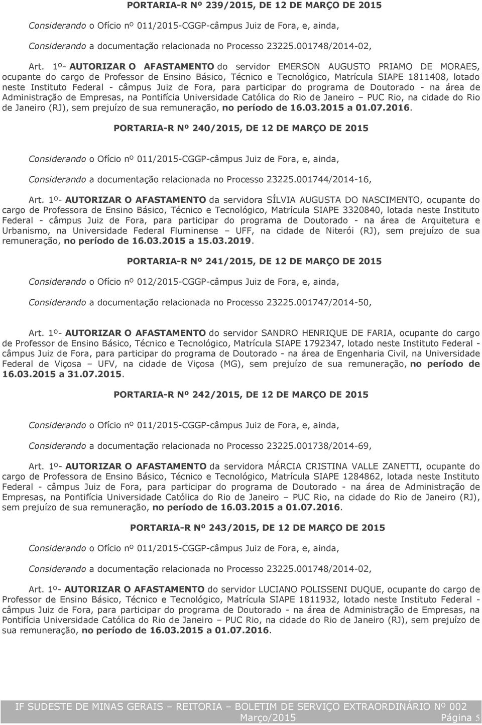 Federal - câmpus Juiz de Fora, para participar do programa de Doutorado - na área de Administração de Empresas, na Pontifícia Universidade Católica do Rio de Janeiro PUC Rio, na cidade do Rio de