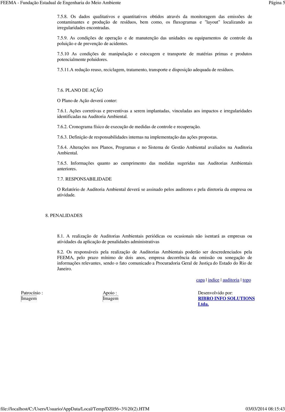 encontradas. 7.5.9. As condições de operação e de manutenção das unidades ou equipamentos de controle da poluição e de prevenção de acidentes. 7.5.10 As condições de manipulação e estocagem e transporte de matérias primas e produtos potencialmente poluidores.