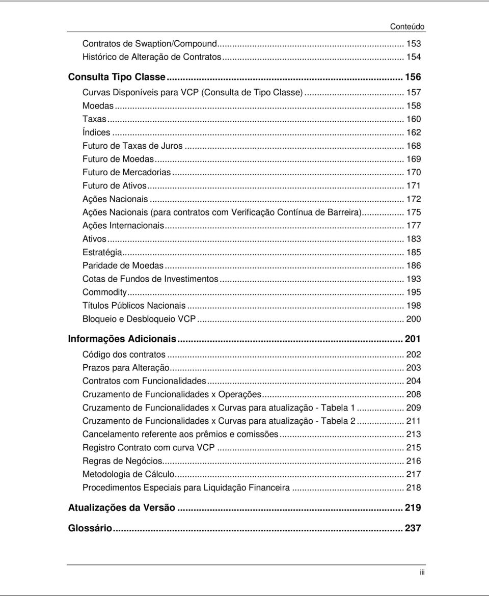 .. 172 Ações Nacionais (para contratos com Verificação Contínua de Barreira)... 175 Ações Internacionais... 177 Ativos... 183 Estratégia... 185 Paridade de Moedas.