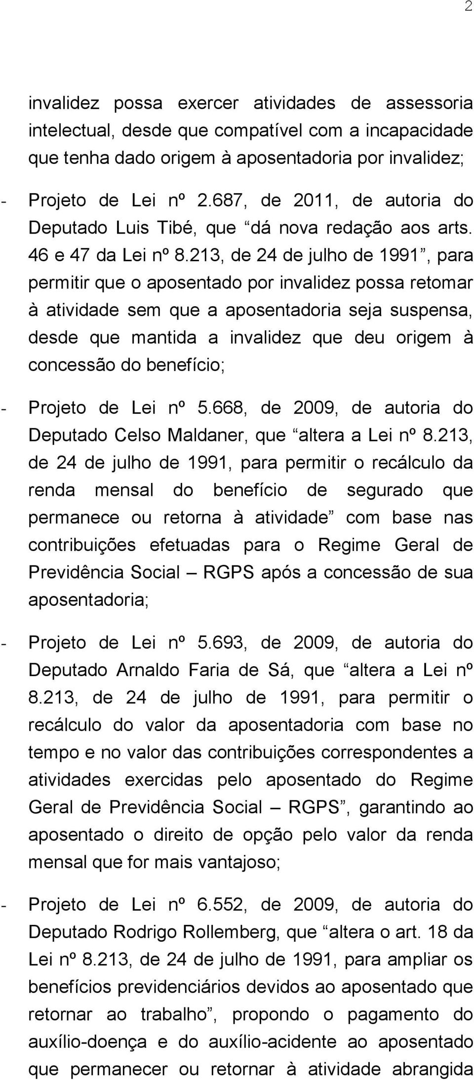 213, de 24 de julho de 1991, para permitir que o aposentado por invalidez possa retomar à atividade sem que a aposentadoria seja suspensa, desde que mantida a invalidez que deu origem à concessão do