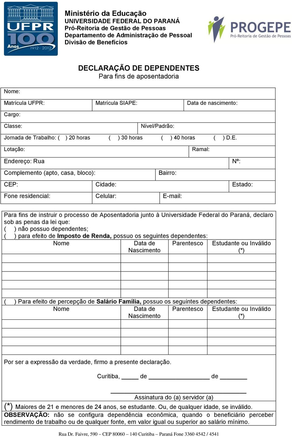 Para efeito de percepção de Salário Família, possuo os seguintes dependentes: Nome Data de Nascimento Parentesco Estudante ou Inválido (*) Por ser a expressão da verdade, firmo a presente declaração.