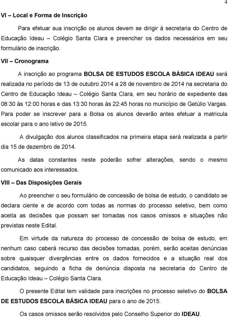 VII Cronograma A inscrição ao programa BOLSA DE ESTUDOS ESCOLA BÁSICA IDEAU será realizada no período de 13 de outubro 2014 a 28 de novembro de 2014 na secretaria do Centro de Educação Ideau Colégio