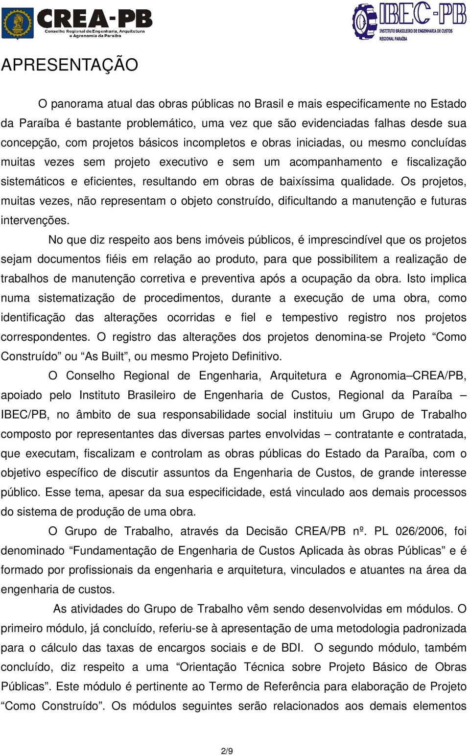 qualidade. Os projetos, muitas vezes, não representam o objeto construído, dificultando a manutenção e futuras intervenções.