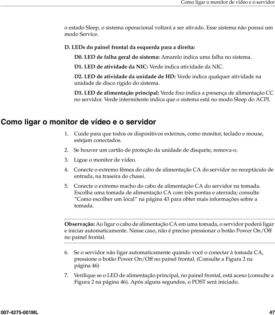 LED de atividade da unidade de HD: Verde indica qualquer atividade na unidade de disco rígido do sistema. D3. LED de alimentação principal: Verde fixo indica a presença de alimentação CC no servidor.