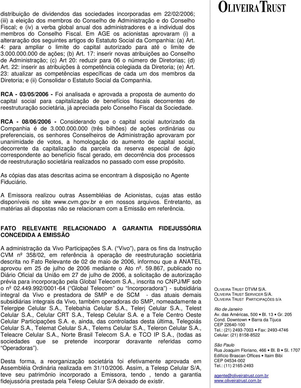 4: para ampliar o limite do capital autorizado para até o limite de 3.000.000.000 de ações; (b) Art.