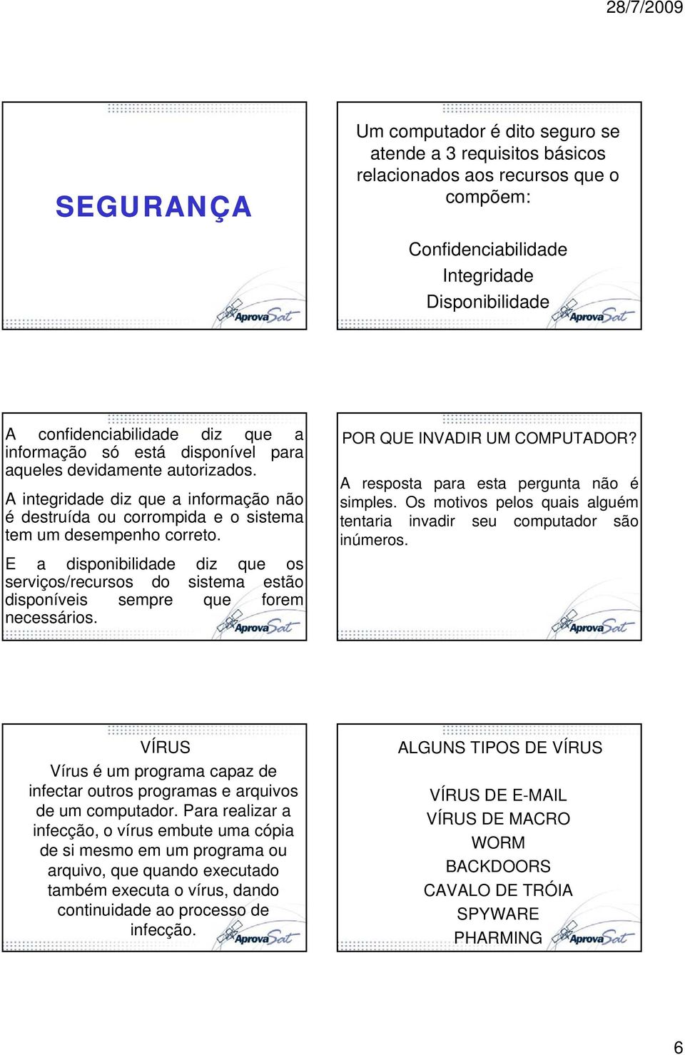 E a disponibilidade diz que os serviços/recursos do sistema estão disponíveis sempre que forem necessários. POR QUE INVADIR UM COMPUTADOR? A resposta para esta pergunta não é simples.