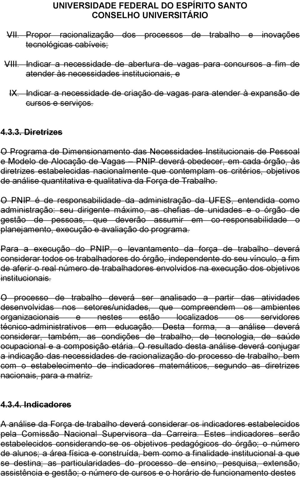 4.3.3. Diretrizes O Programa de Dimensionamento das Necessidades Institucionais de Pessoal e Modelo de Alocação de Vagas PNIP deverá obedecer, em cada órgão, às diretrizes estabelecidas nacionalmente