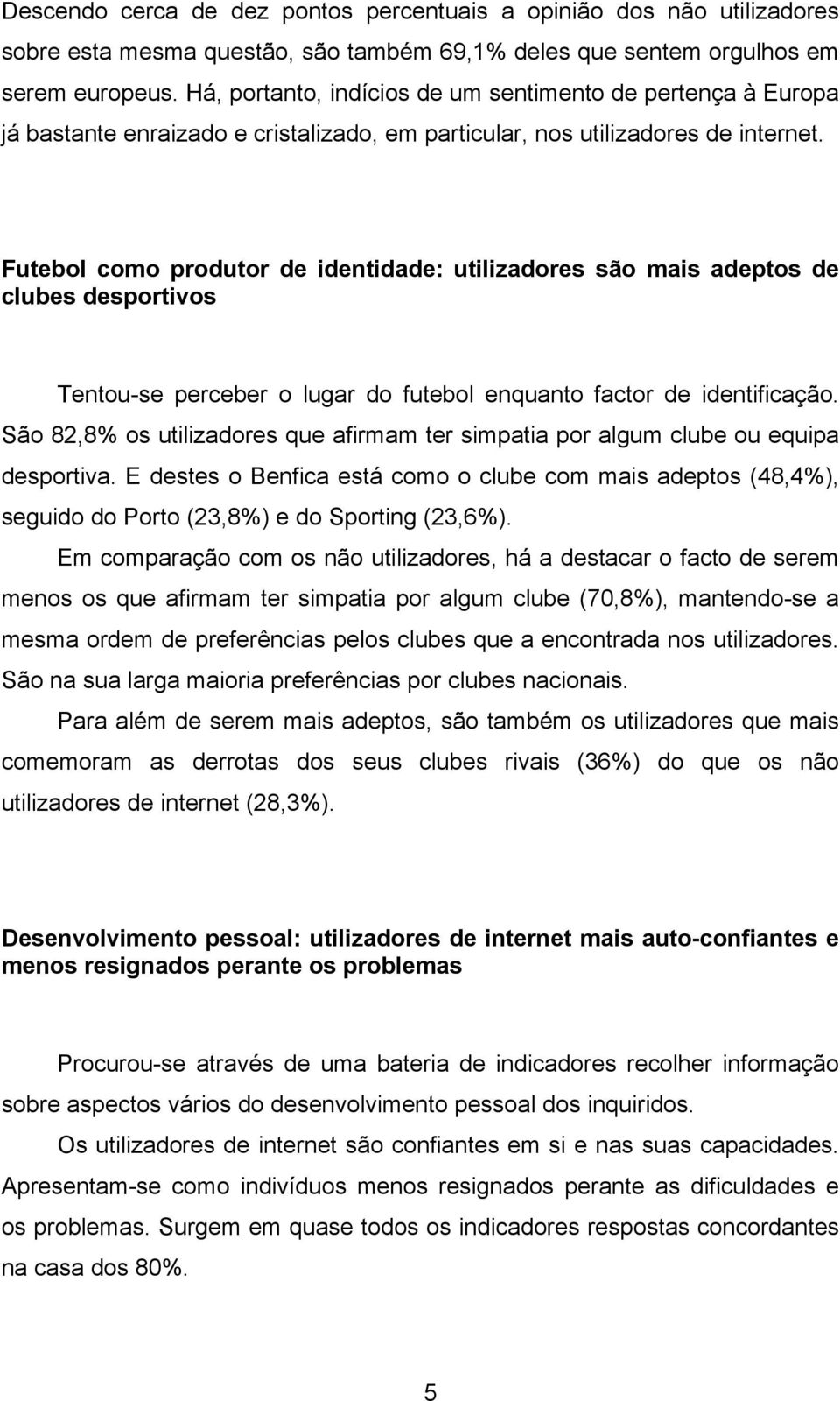 Futebol como produtor de identidade: utilizadores são mais adeptos de clubes desportivos Tentou-se perceber o lugar do futebol enquanto factor de identificação.