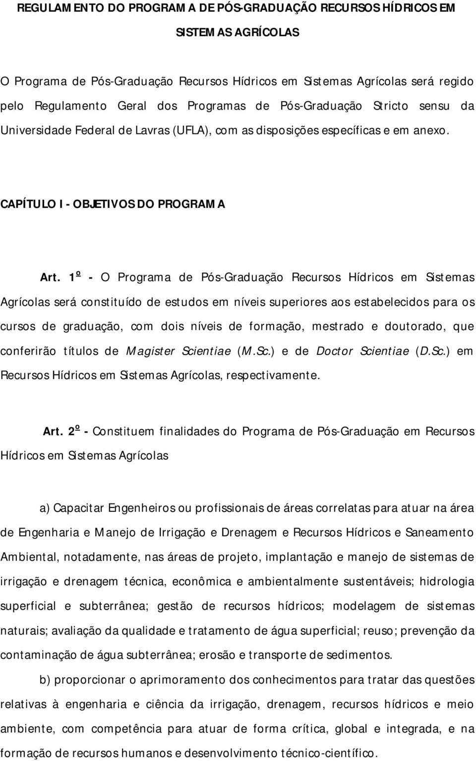 1 o - O Programa de Pós-Graduação Recursos Hídricos em Sistemas Agrícolas será constituído de estudos em níveis superiores aos estabelecidos para os cursos de graduação, com dois níveis de formação,