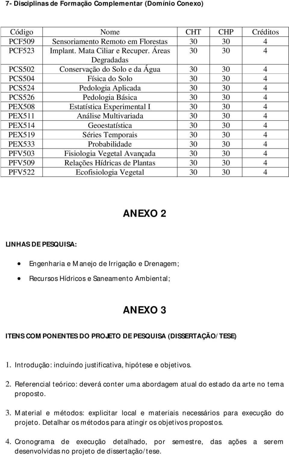 30 30 4 PEX511 Análise Multivariada 30 30 4 PEX514 Geoestatística 30 30 4 PEX519 Séries Temporais 30 30 4 PEX533 Probabilidade 30 30 4 PFV503 Fisiologia Vegetal Avançada 30 30 4 PFV509 Relações