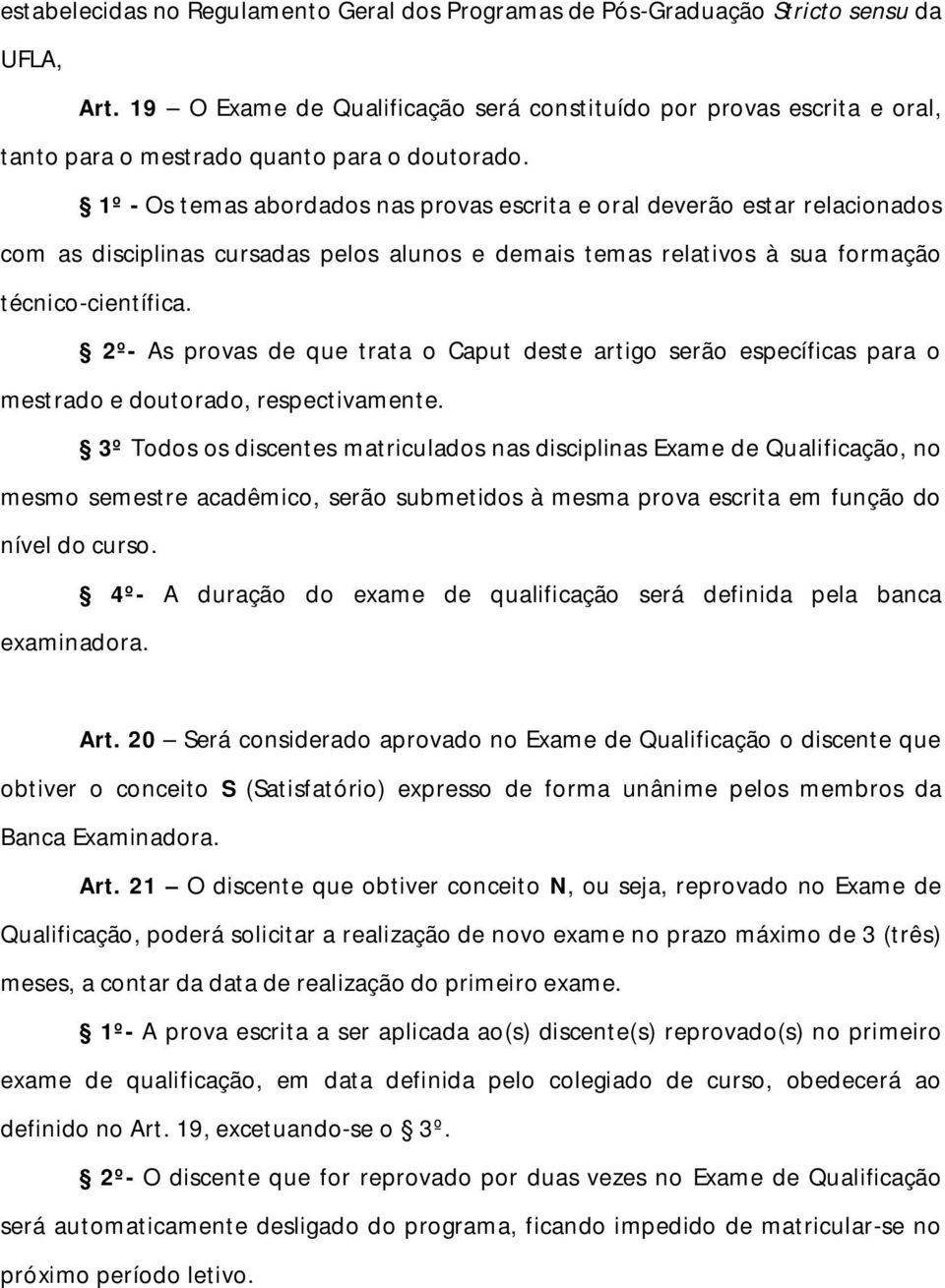 1º - Os temas abordados nas provas escrita e oral deverão estar relacionados com as disciplinas cursadas pelos alunos e demais temas relativos à sua formação técnico-científica.