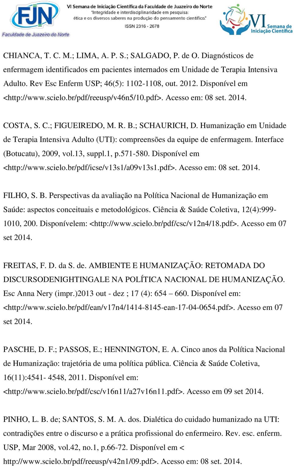Humanização em Unidade de Terapia Intensiva Adulto (UTI): compreensões da equipe de enfermagem. Interface (Botucatu), 2009, vol.13, suppl.1, p.571-580. Disponível em <http://www.scielo.