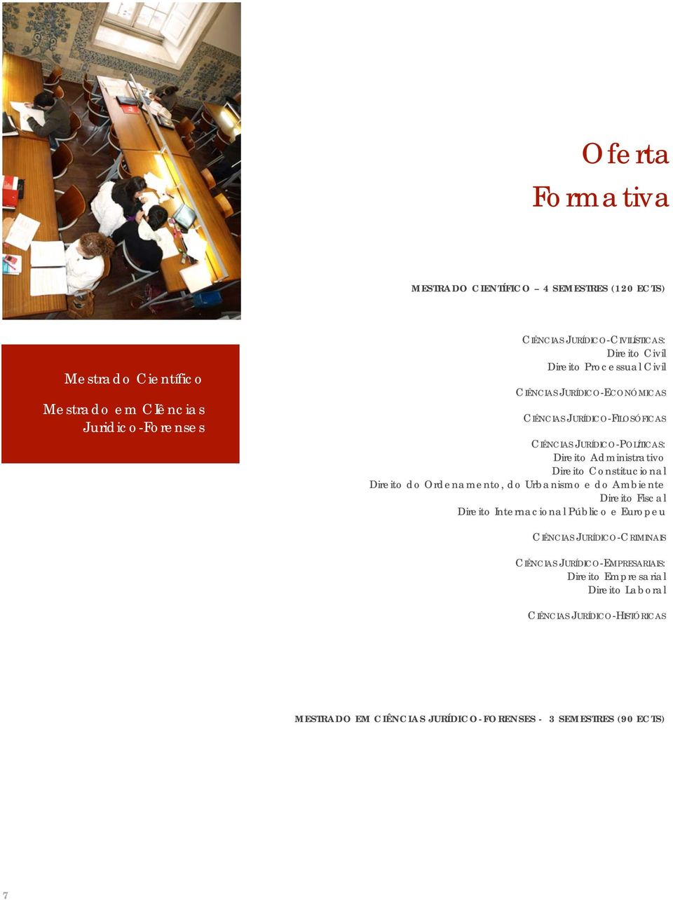 Direito Constitucional Direito do Ordenamento, do Urbanismo e do Ambiente Direito Fiscal Direito Internacional Público e Europeu CIÊNCIAS