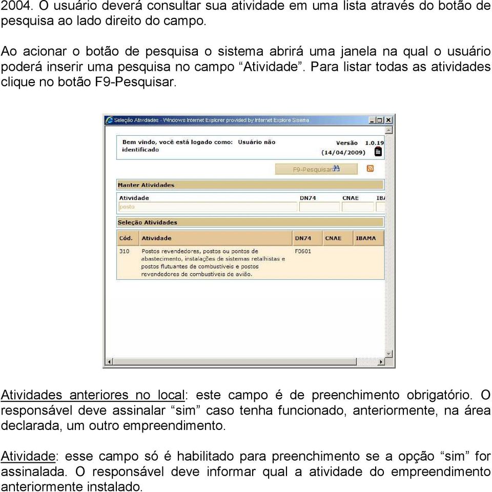 Para listar todas as atividades clique no botão F9-Pesquisar. Atividades anteriores no local: este campo é de preenchimento obrigatório.