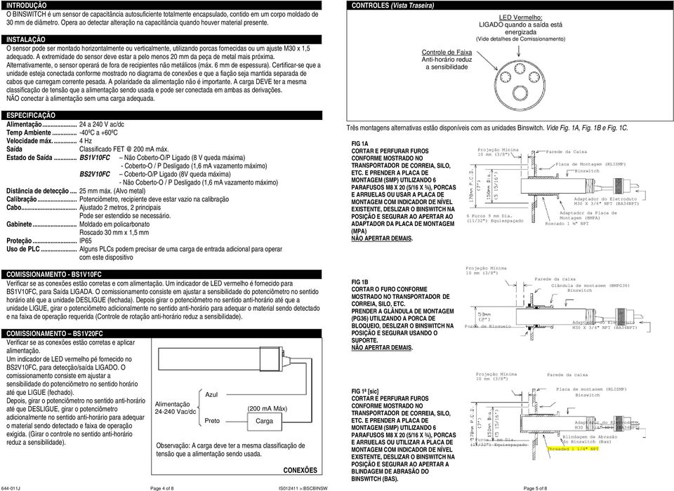 INSTALAÇÃO O sensor pode ser montado horizontalmente ou verticalmente, utilizando porcas fornecidas ou um ajuste M30 x 1,5 adequado.